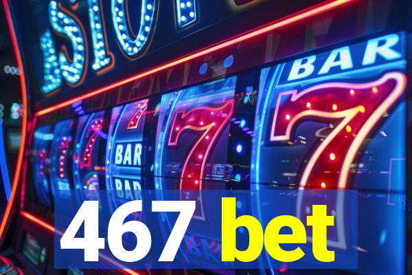 467 bet